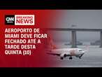 Aeroporto de Miami deve ficar fechado até a tarde desta quinta (10) | LIVE CNN