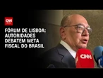 Autoridades brasileiras debatem meta fiscal no Fórum de Lisboa | BASTIDORES CNN