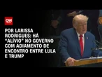 Análise: Há “alívio” no governo com adiamento de encontro entre Lula e Trump | BASTIDORES CNN
