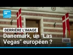 Derrière l'image : Danemark, un "Las Vegas" européen ? • FRANCE 24