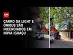 Carro da Light e ônibus são incendiados em Nova Iguaçu | CNN ARENA