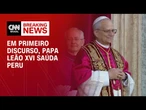 Papa Leão XIV saúda o Peru em sua primeira fala como novo líder da Igreja | BASTIDORES CNN