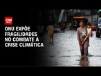 COP30: ONU expõe fragilidades no combate à crise climática | CNN PRIME TIME