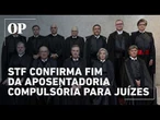 STF confirma fim da aposentadoria compulsória como punição para juízes