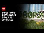 COP29 reúne autoridades de quase 200 países | AGORA CNN