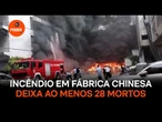 Incêndio em fábrica de calçados chinesa deixa ao menos 28 mortos