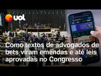 Lobby no Congresso: como textos de advogados de bets viram emendas e até leis aprovadas