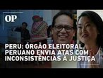 Keiko x Sánchez: Órgão eleitoral do Peru envia atas com inconsistências à Justiça