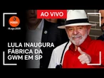 Ao vivo: Lula vai à inauguração de fábrica da GWM em SP