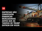 Empresas ficam sem tempo para evitar tarifas de Trump | CNN 360º