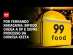 Guerra do delivery: Keeta processa 99Food por contratos de exclusividade em SP | CNN 360º