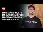 Empresário morto em Autódromo de SP pode ter sido colocado vivo em buraco | AGORA CNN