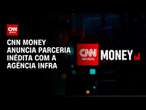 Parceria inédita entre CNN Money e Agência iNFRA| AGORA CNN