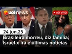 Brasileira que caiu em vulcão é achada morta na Indonésia, diz família; Trump acusa Israel e Irã e+