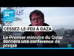 Cessez-le-feu à Gaza : le Premier ministre du Qatar donnera une conférence de presse • FRANCE 24