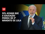 AtlasIntel: 53% acham que a educação piorou no 3º mandato de Lula | GPS CNN