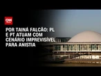 PL e PT atuam com cenário imprevisível para anistia | BASTIDORES CNN