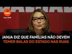 Janja diz que famílias não devem temer balas do Estado nas ruas