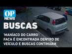 'Maníaco do carro': faca é encontrada dentro de veículo e buscas continuam l O POVO NEWS