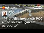 PCC é uma máfia e PF tem que investigar além do assassinato de delator em aeroporto | Maierovitch