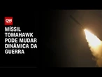 Entenda como o míssil Tomahawk pode mudar dinâmica da guerra no leste europeu | LIVE CNN