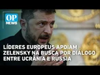 Líderes Europeus apoiam Zelensky na busca por diálogo entre Ucrânia e Rússia | OP NEWS