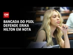 Bancada do PSOL: Erika é atacada porque incomoda | CNN ARENA