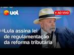 Lula fala ao vivo e sanciona projeto de lei que regulamenta a reforma tributária; acompanhe