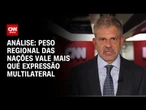 Análise: peso regional das nações vale mais que expressão multilateral | WW