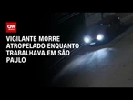 Vigilante morre atropelado, e motorista foge sem prestar socorro em São Paulo | CNN 360°