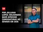 Bolsonaro quer aprovar candidaturas ao Senado em 2026 | CNN ARENA