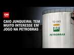 Caio Junqueira: Tem muito interesse em jogo na Petrobras | CNN PRIME TIME