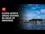 Alerta aponta cheias severas dos rios Negro, Solimões e Amazonas no AM | CNN 360°