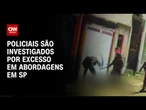 Corregedoria apura denúncias de excesso em abordagens policiais em SP | CNN NOVO DIA
