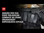Sanção dos EUA: Falta de cooperação prejudica combate ao crime organizado, diz especialista | WW