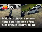 Motorista atropela homem cego com cão-guia no Distrito Federal e foge sem prestar socorro