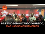 PT: Estão demonizando o partido, mas não somos demônios