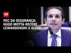 Hugo Motta sobre PEC da Segurança: Será pauta prioritária | CNN ARENA