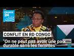 Conflit dans l'est de la RD Congo : "On ne peut pas avoir une paix durable sans les femmes"