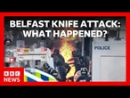 What we know about the Belfast knife attack and disorder | BBC News