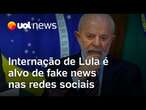 Internação de Lula é alvo de fake news nas redes sociais e até falso atestado de óbito circula