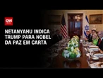 Netanyahu indica Trump a Prêmio Nobel da Paz durante jantar na Casa Branca | CNN NOVO DIA