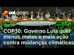 COP30: Governo Lula quer menos metas e mais implementação de medidas contra as mudanças climáticas