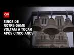 Sinos de Notre-Dame voltam a tocar após cinco anos | CNN PRIME TIME