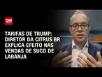 Diretor da Citrus BR explica impacto das taxas de Trump na venda de suco de laranja | LIVE CNN