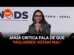 Janja critica fala de que “mulheres votam mal”