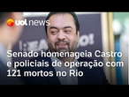 Senado homenageia Castro e policiais de operação com 121 mortos no Rio