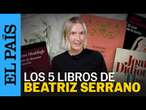 BEATRIZ SERRANO: Cinco libros que le cambiaron la vida a la finalista del Premio Planeta | EL PAÍS