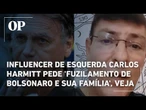 Influencer de esquerda Carlos Harmitt pede 'fuzilamento de Bolsonaro e sua família', veja vídeo
