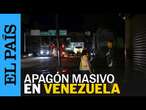 VENEZUELA | Apagón masivo deja sin luz el 80% de Venezuela | EL PAÍS